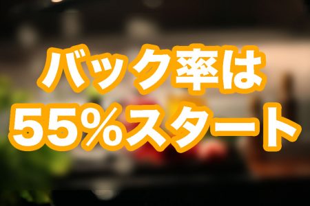 バック率は55%スタートなので、たくさん稼いでください