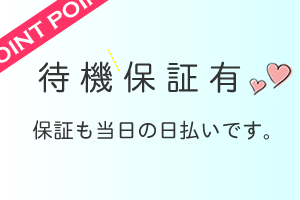 待機保証有で暇な日も安心。