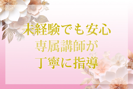 未経験でも安心 専属講師が丁寧に指導